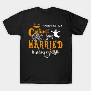 I dont need costume being married is scary couple halloween gift T-Shirt